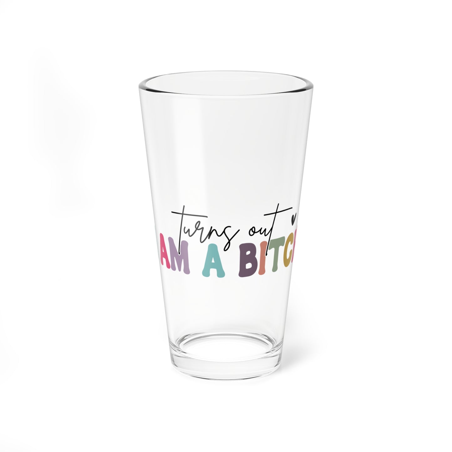 Funny 16oz Mixing Glass - "Turns Out I Am A Bitch"