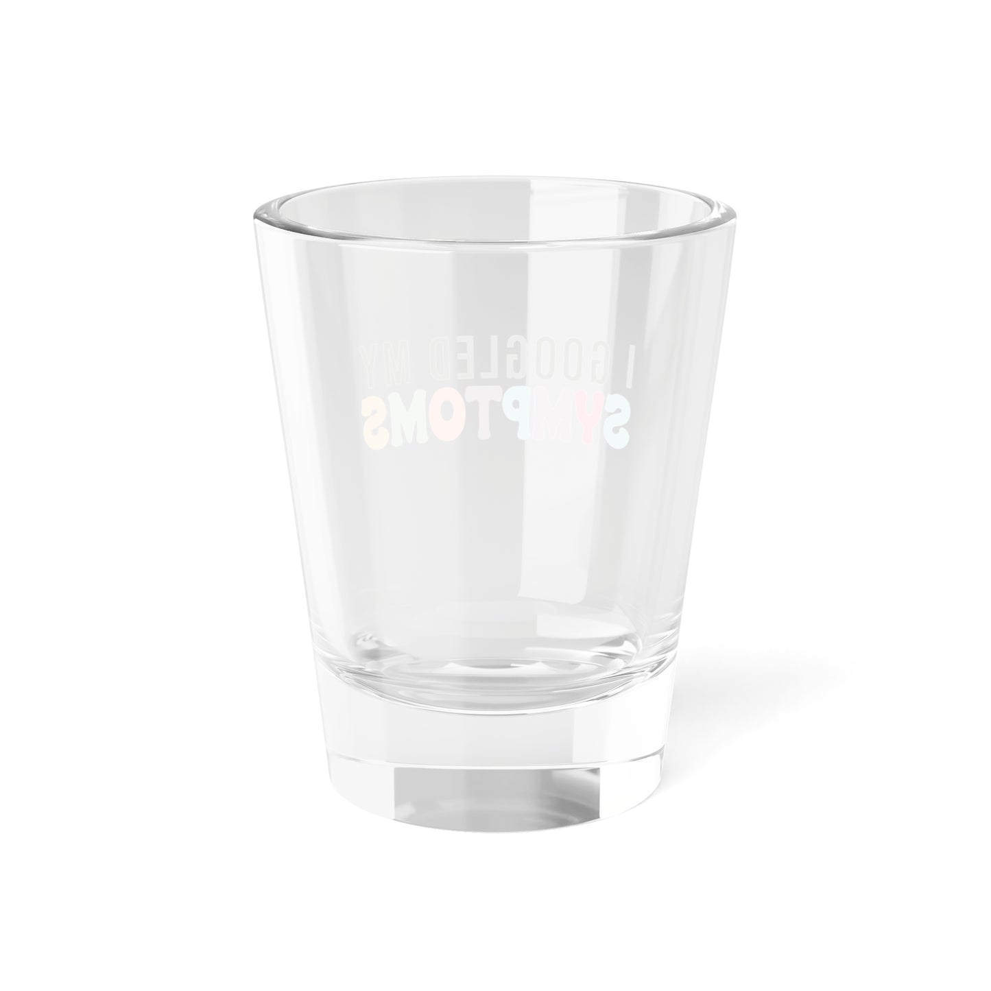 Humorous Shot Glass - "I Googled My Symptoms"