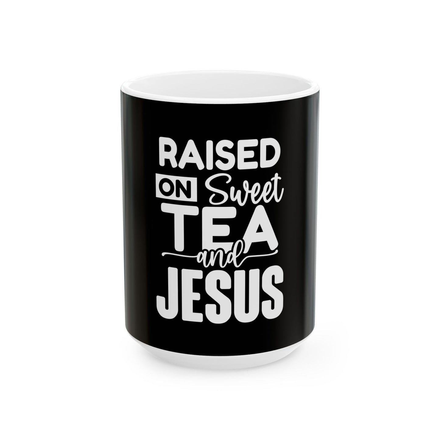 Raised on Sweet Tea and Jesus Ceramic Mug - 11oz & 15oz - Perfect Gift for Tea Lovers & Faith Enthusiasts