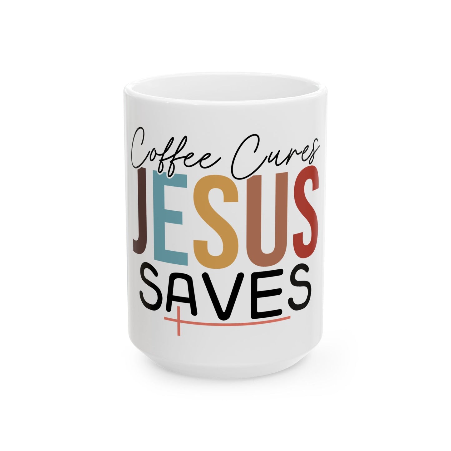 Inspirational Ceramic Mug - "Coffee Cures Jesus Saves" - 11oz & 15oz Sizes