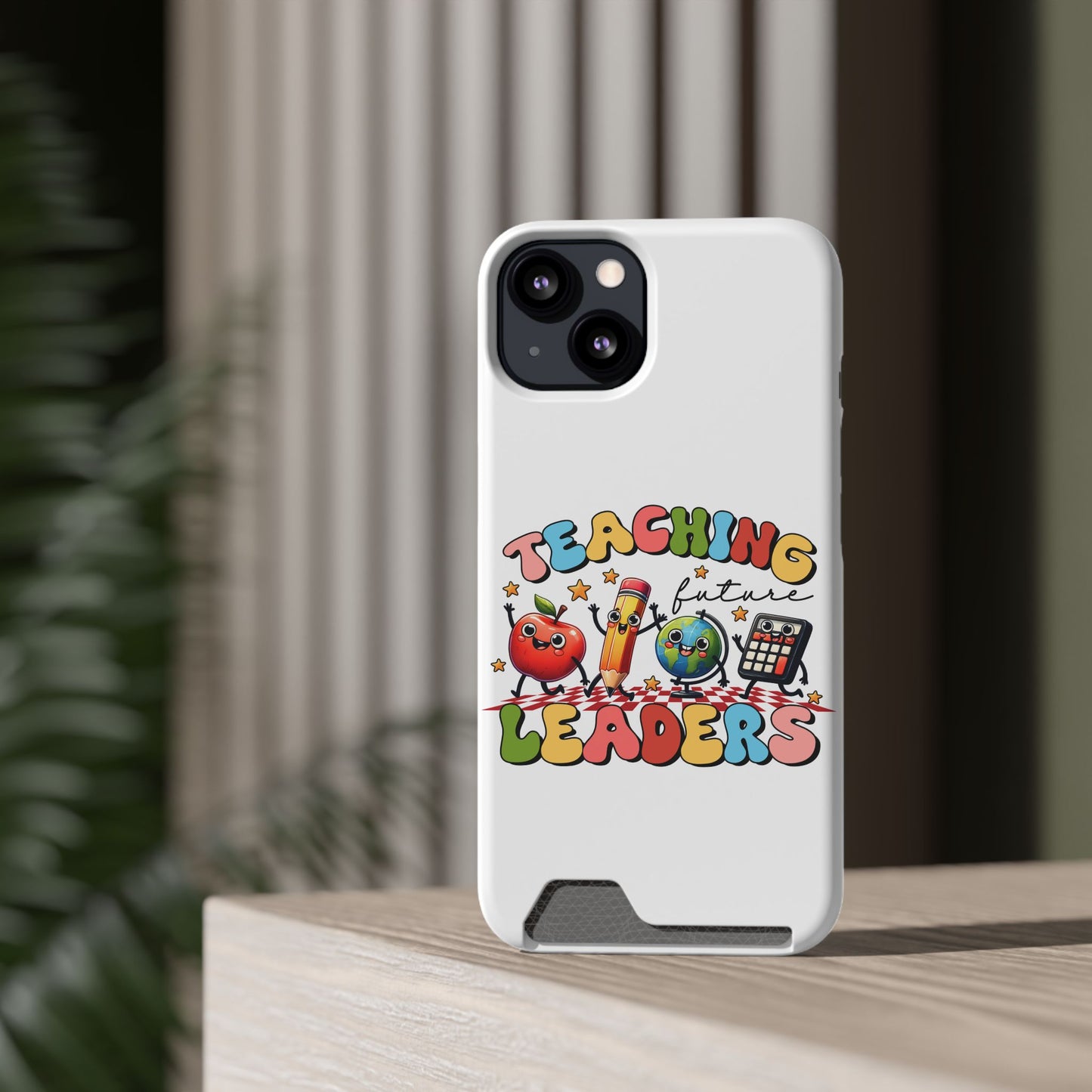 Teaching Future Leaders Phone Case with Card Holder — Cute School Supplies Design