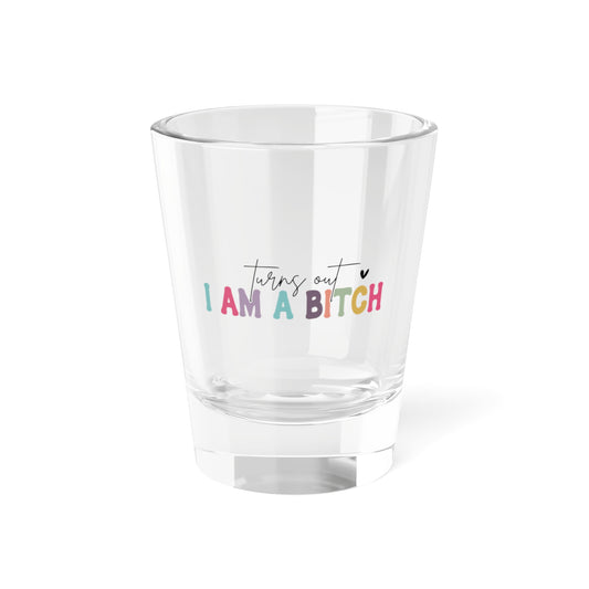 Funny Shot Glass - "Turns Out I Am A BITCH" - Perfect for Parties and Celebrations