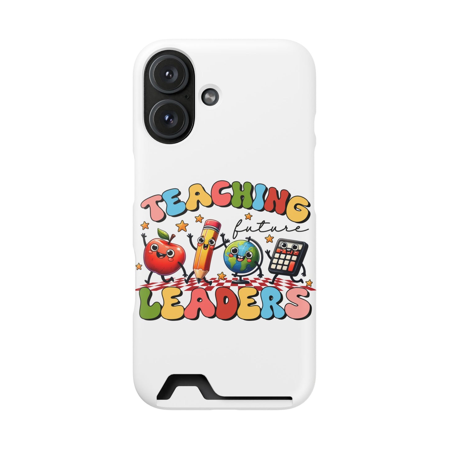 Teaching Future Leaders Phone Case with Card Holder — Cute School Supplies Design