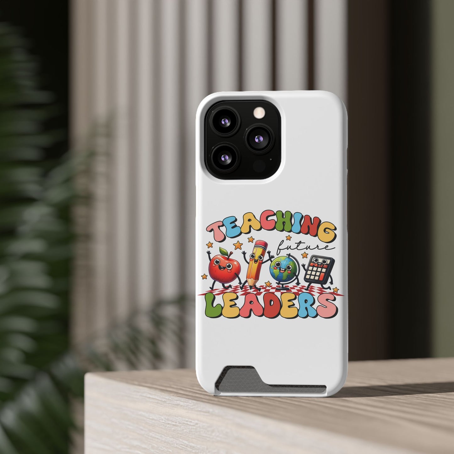 Teaching Future Leaders Phone Case with Card Holder — Cute School Supplies Design