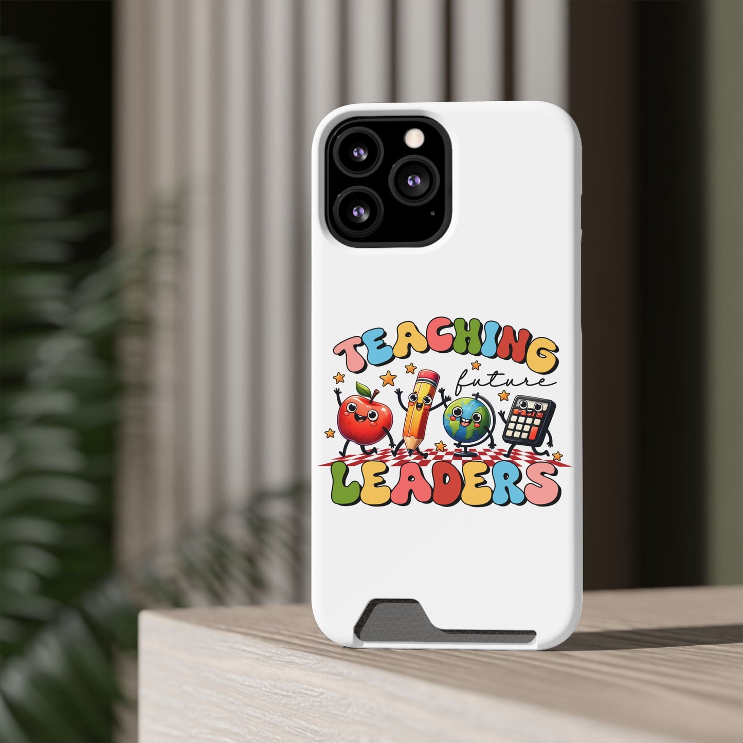 Teaching Future Leaders Phone Case with Card Holder — Cute School Supplies Design