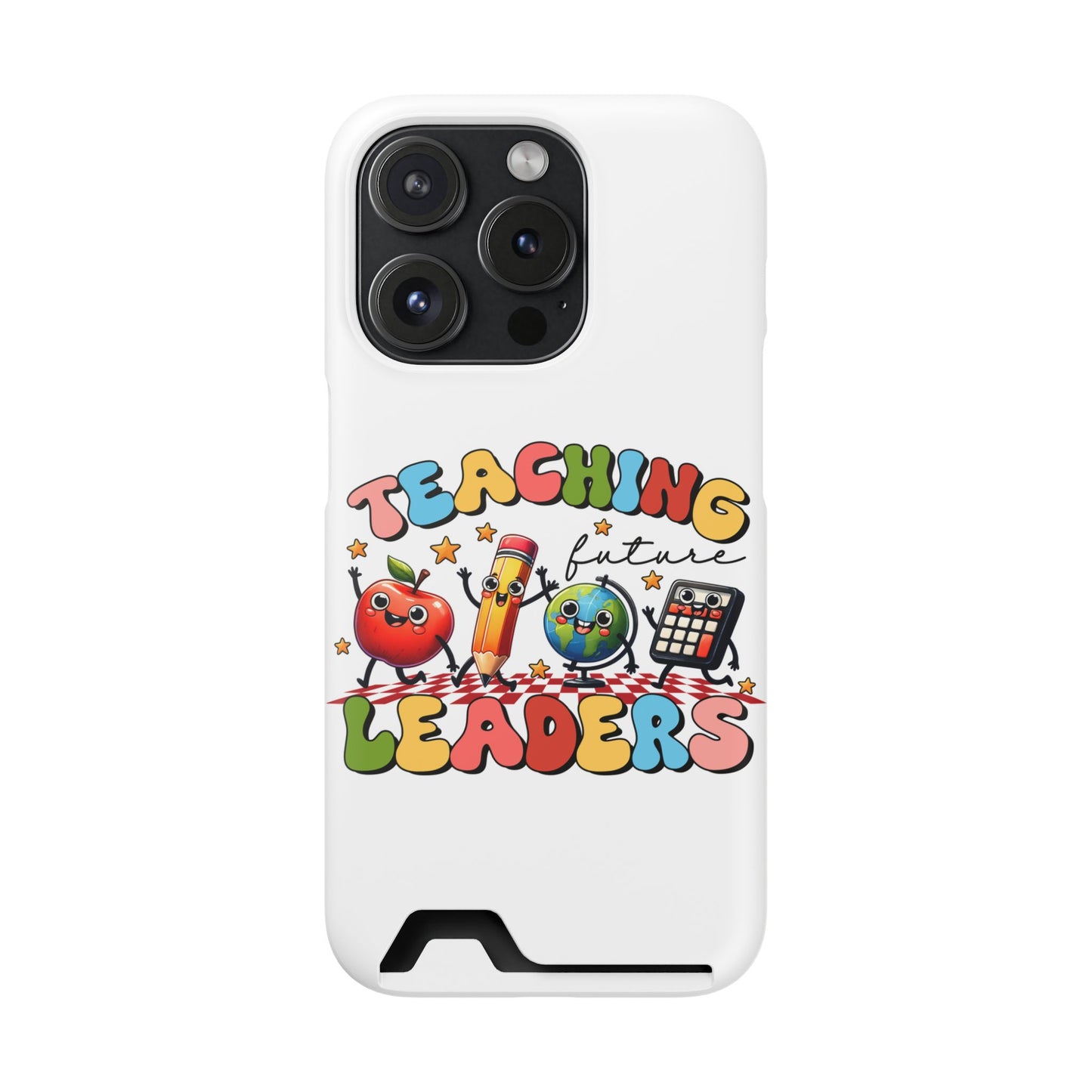Teaching Future Leaders Phone Case with Card Holder — Cute School Supplies Design