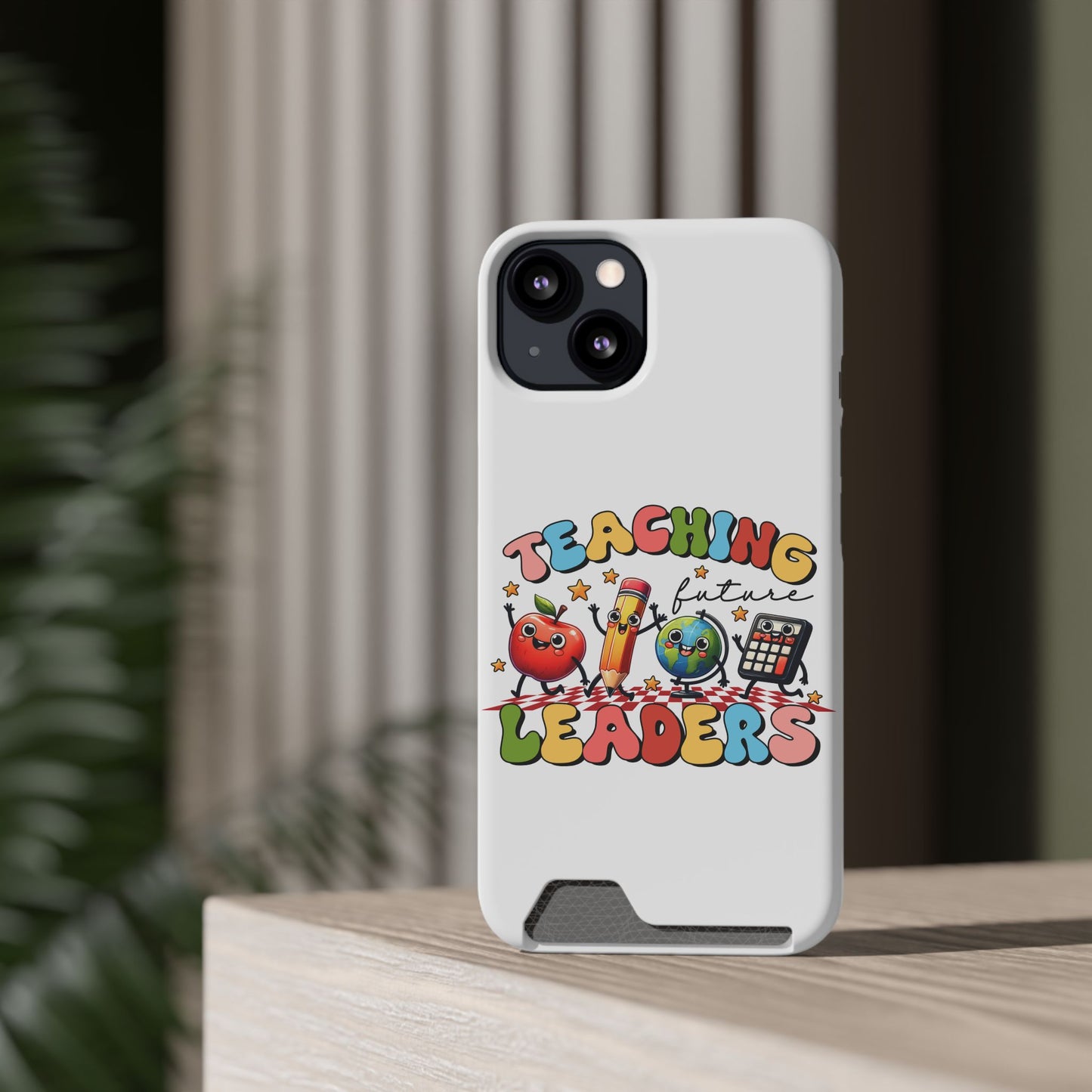 Teaching Future Leaders Phone Case with Card Holder — Cute School Supplies Design