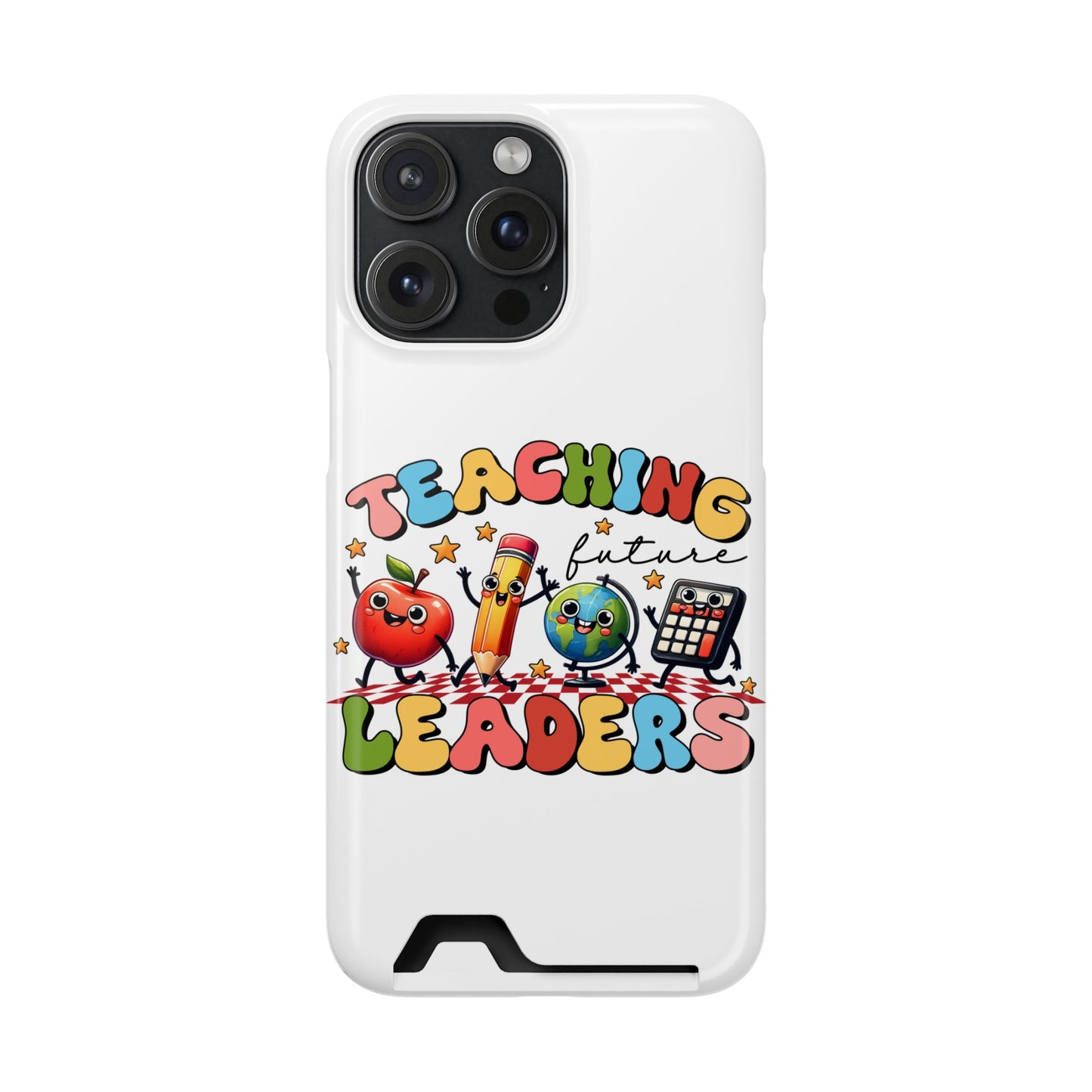 Teaching Future Leaders Phone Case with Card Holder — Cute School Supplies Design