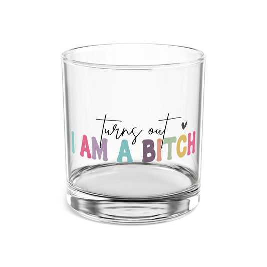 Funny 10oz Rocks Glass - "Turns Out I Am A Bitch"