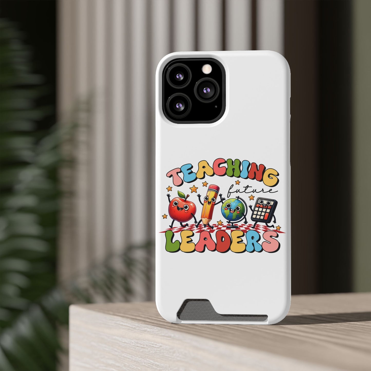 Teaching Future Leaders Phone Case with Card Holder — Cute School Supplies Design