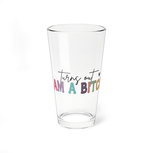 Funny 16oz Mixing Glass - "Turns Out I Am A Bitch"