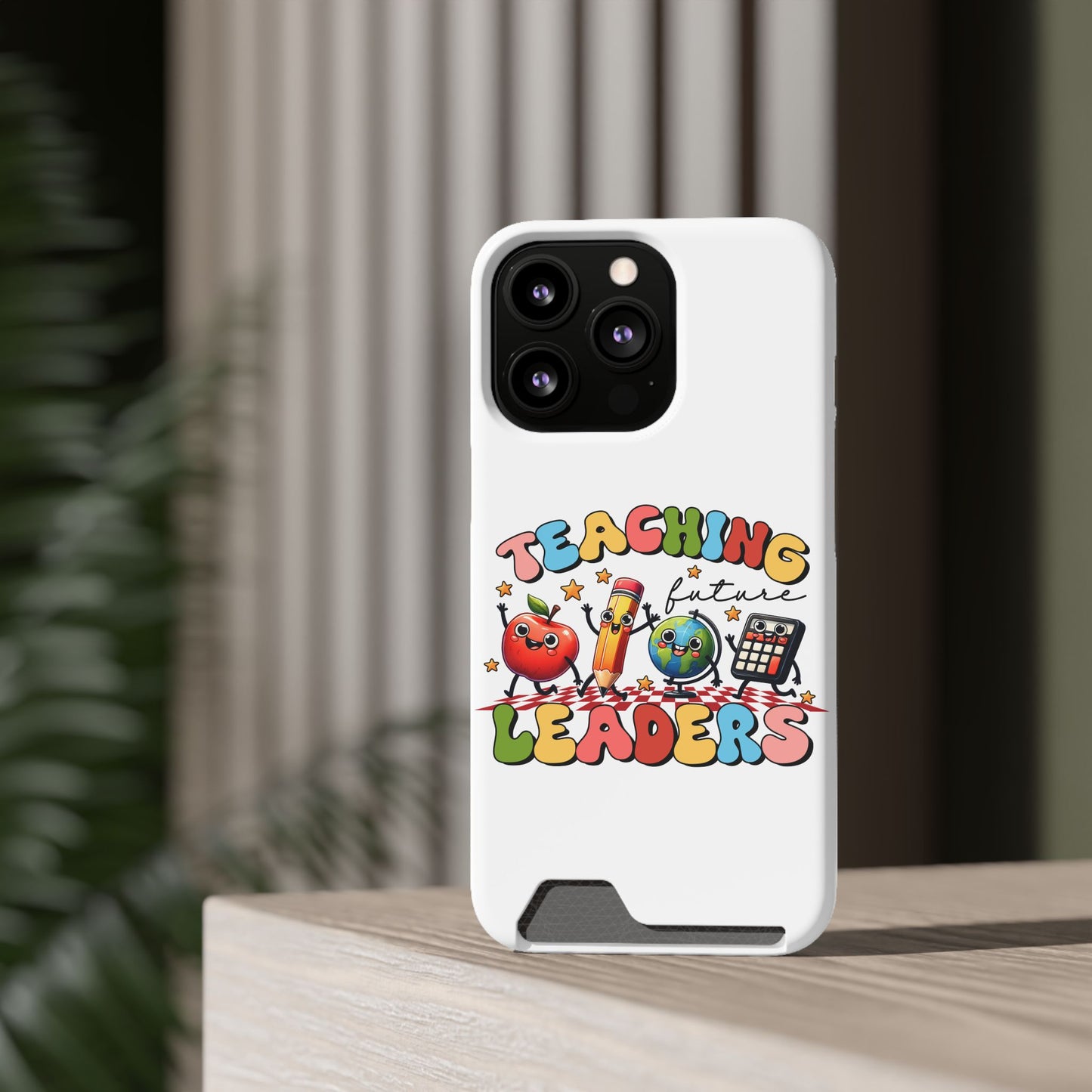Teaching Future Leaders Phone Case with Card Holder — Cute School Supplies Design