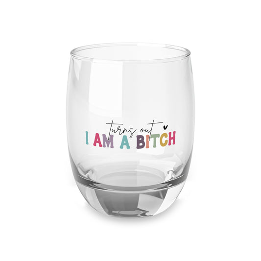 Funny Whiskey Glass - "Turns Out I Am A Bitch" - Perfect Gift for Friends and Occasions