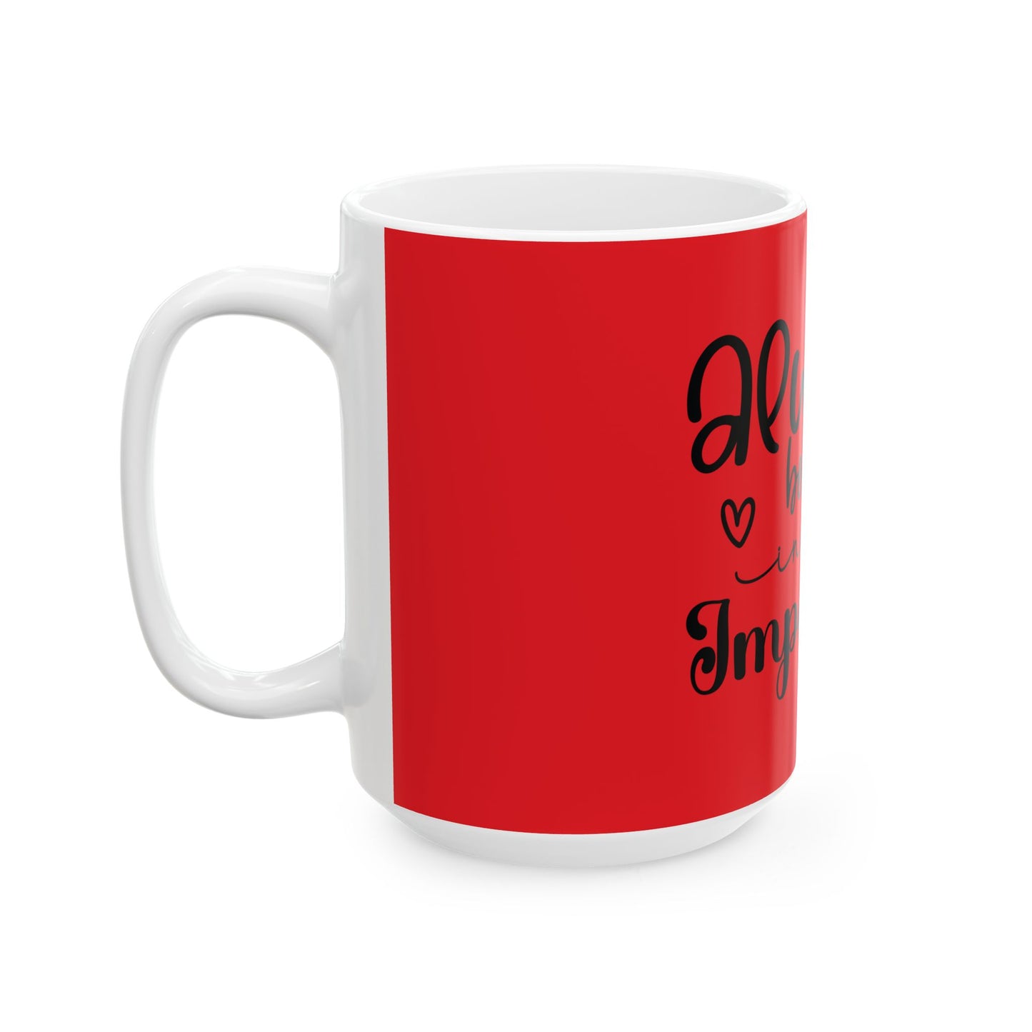 Always Believe in the Impossible Ceramic Mug - Inspiring 11oz & 15oz Coffee Cup
