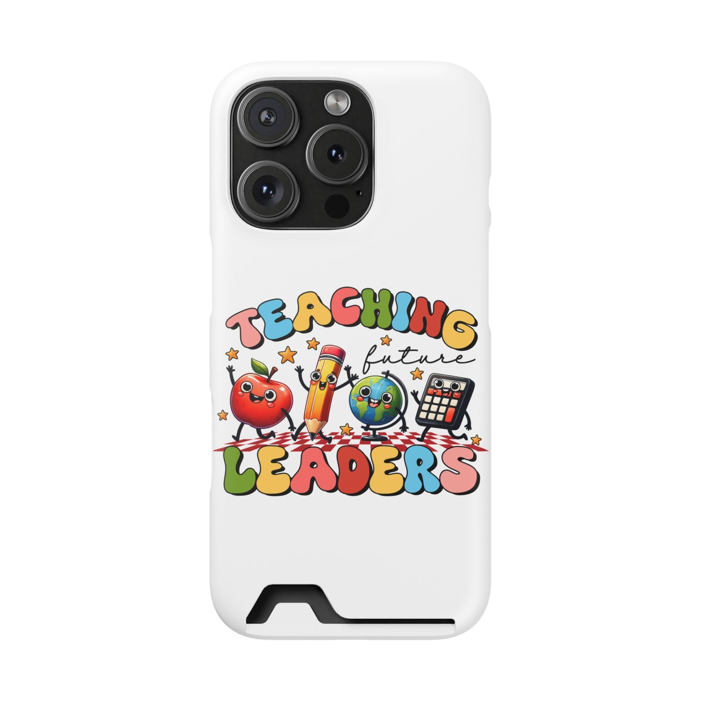 Teaching Future Leaders Phone Case with Card Holder — Cute School Supplies Design