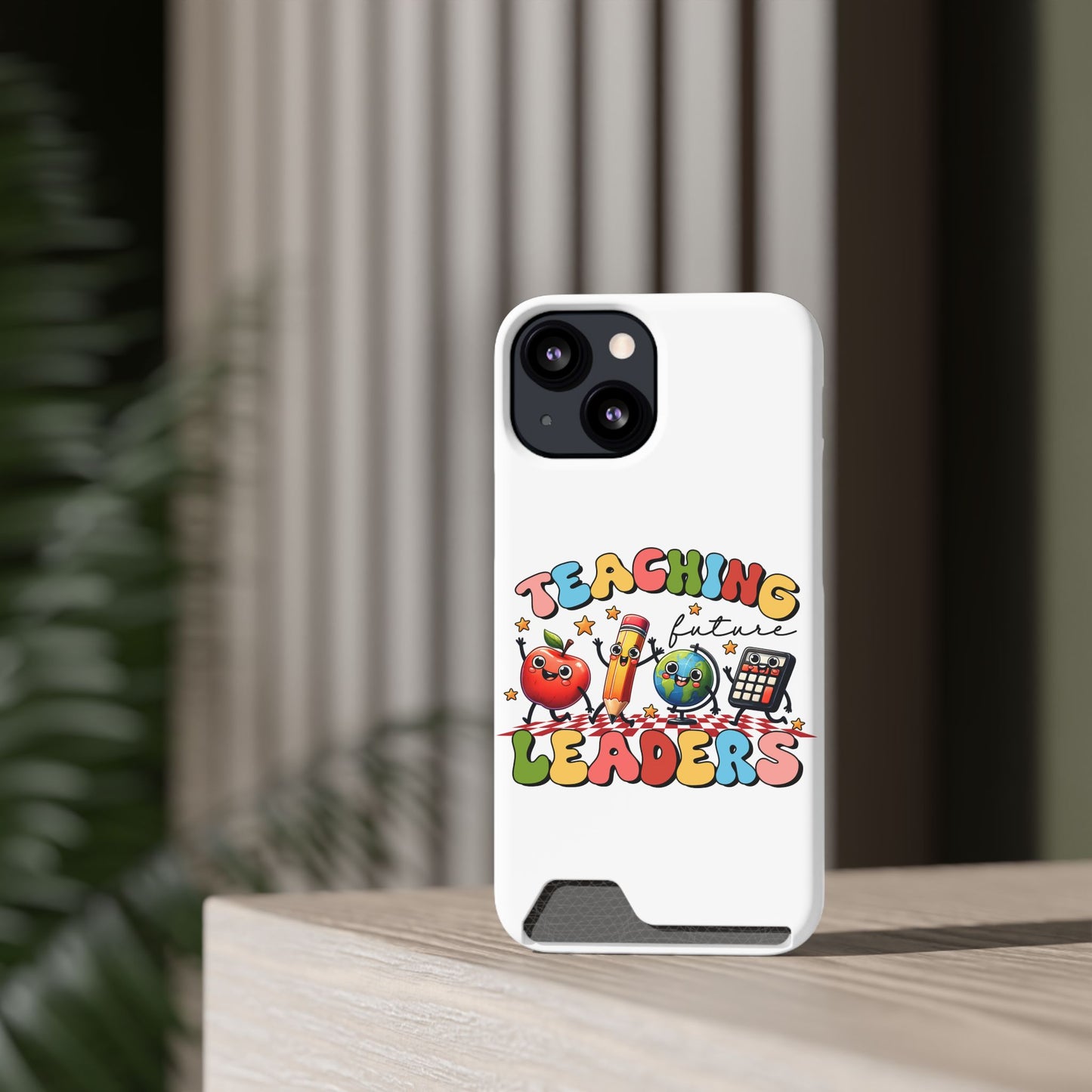 Teaching Future Leaders Phone Case with Card Holder — Cute School Supplies Design