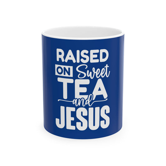 Raised on Sweet Tea and Jesus Ceramic Mug - 11oz & 15oz